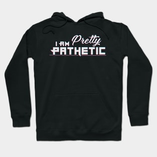 I Am Pretty Pathetic Hoodie